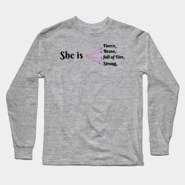 She Is Fierce, She is Full of Fire, She is Brave, She is Strong, empowered women empower women Long Sleeve T-Shirt by Artistic Design